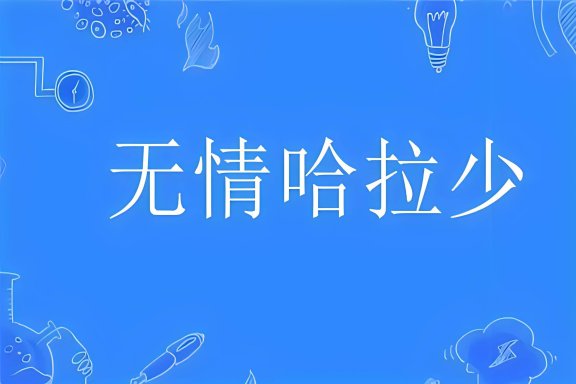 无情哈拉少是什么意思